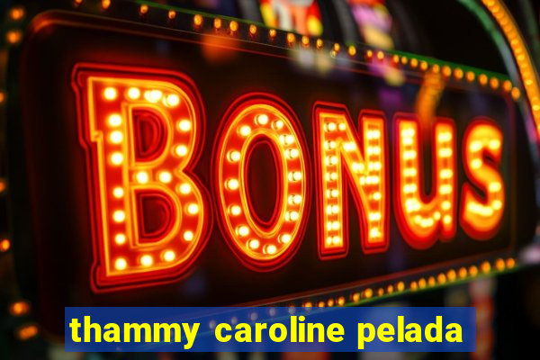 thammy caroline pelada